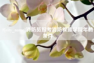 鹤壁消防员报考消防救援学院年龄条件