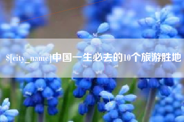 鹤壁中国一生必去的10个旅游胜地