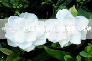 鹤壁司法冻结银行卡需要多久才解除