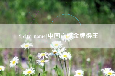 鹤壁中国六枚金牌得主
