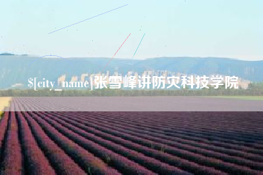 鹤壁张雪峰讲防灾科技学院