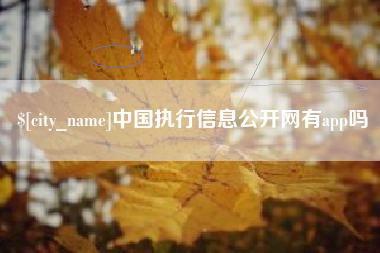 鹤壁中国执行信息公开网有app吗