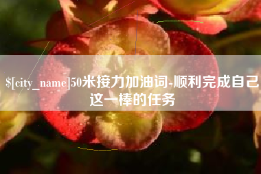 鹤壁50米接力加油词-顺利完成自己这一棒的任务