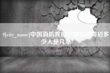 鹤壁中国消防救援学院在河南招多少人是几本