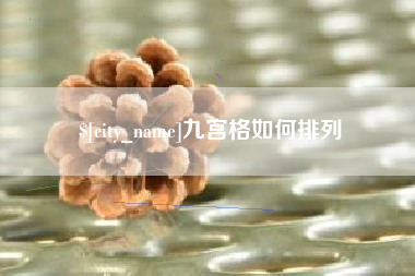鹤壁九宫格如何排列
