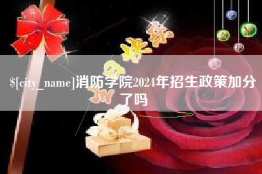 鹤壁消防学院2024年招生政策加分了吗