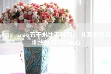 鹤壁五千米比赛技巧-：扎实的日常训练是成功的基石