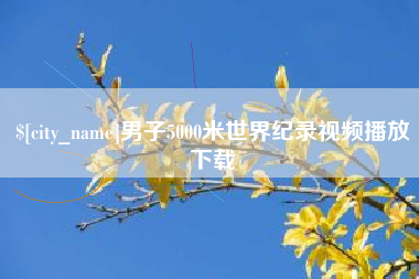 鹤壁男子5000米世界纪录视频播放下载