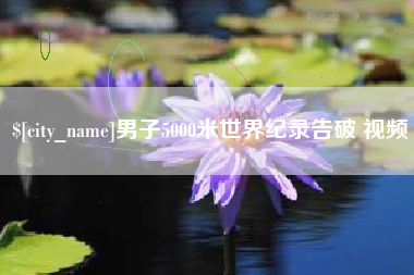 鹤壁男子5000米世界纪录告破 视频