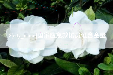 鹤壁国家应急救援员证含金量