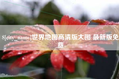 鹤壁世界地图高清版大图 最新版免费