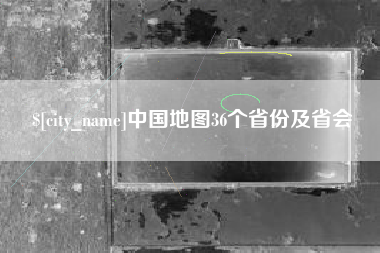 鹤壁中国地图36个省份及省会